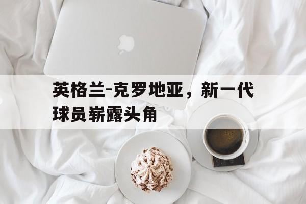 球盟会官方-英格兰～克罗地亚